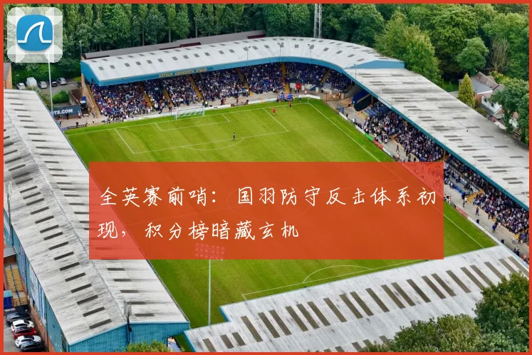 全英赛前哨：国羽防守反击体系初现，积分榜暗藏玄机