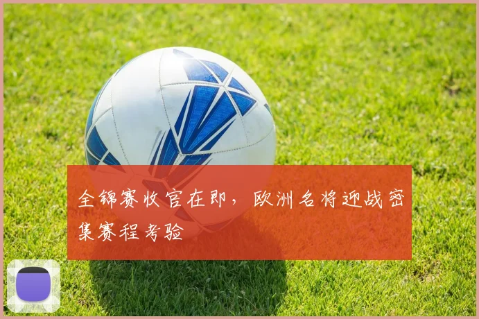 全锦赛收官在即，欧洲名将迎战密集赛程考验