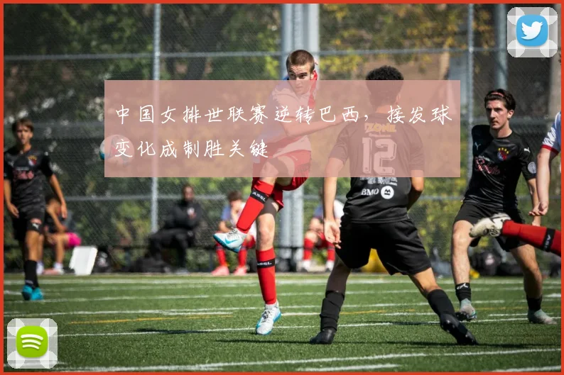 中国女排世联赛逆转巴西，接发球变化成制胜关键