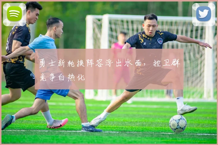 勇士新轮换阵容浮出水面，控卫群竞争白热化